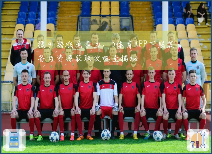 提升游戏竞争力，b体育APP下载装备与资源获取攻略全揭秘