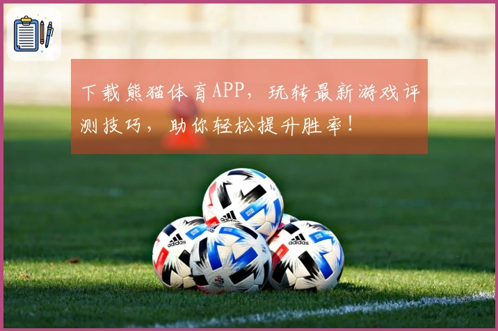 下载熊猫体育APP，玩转最新游戏评测技巧，助你轻松提升胜率！