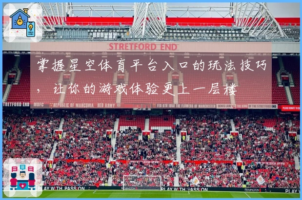 掌握星空体育平台入口的玩法技巧，让你的游戏体验更上一层楼