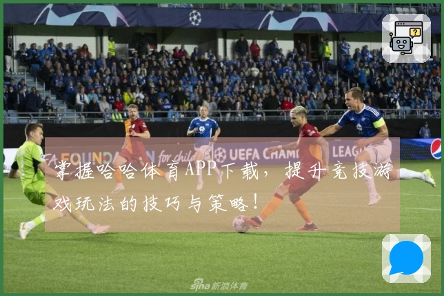 掌握哈哈体育APP下载，提升竞技游戏玩法的技巧与策略！