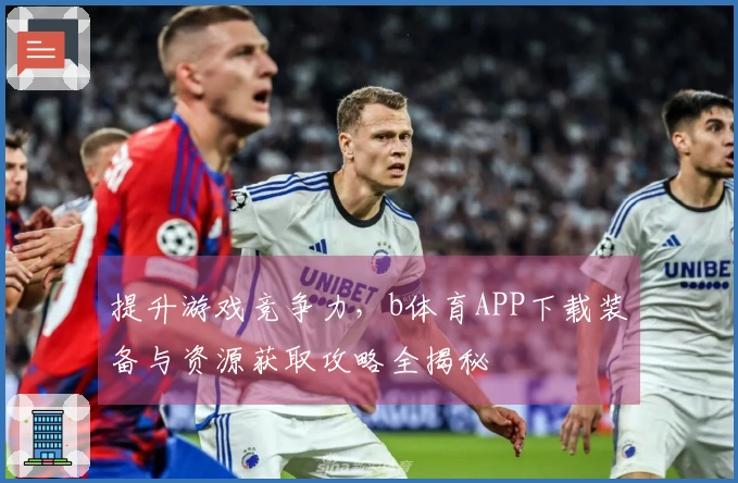 提升游戏竞争力，b体育APP下载装备与资源获取攻略全揭秘